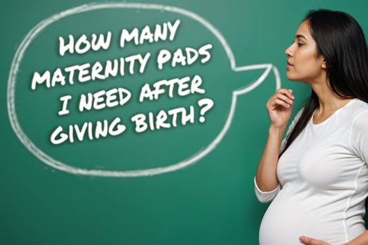 How Many Maternity Pads Do I Need After Giving Birth?