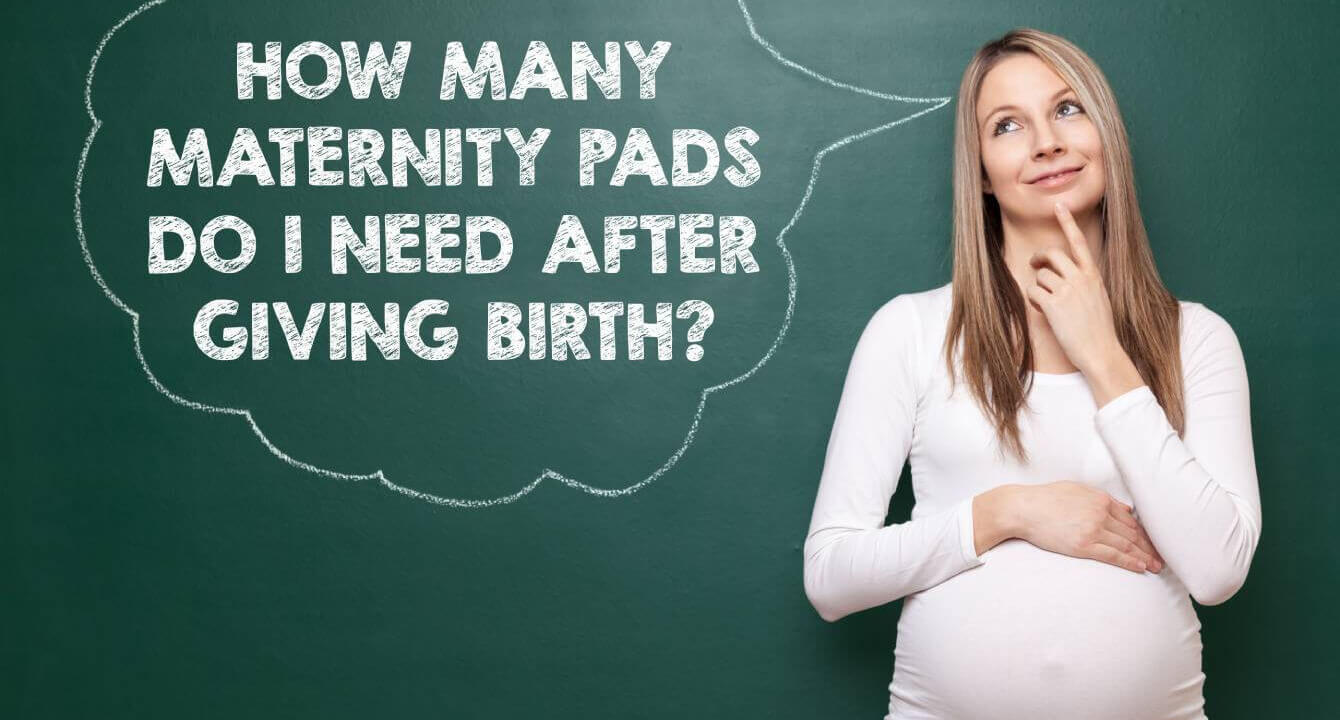 HOW MANY MATERNITY PADS DO I NEED AFTER GIVING BIRTH?